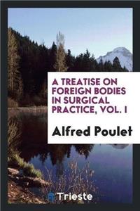 Treatise on Foreign Bodies in Surgical Practice, Vol. I