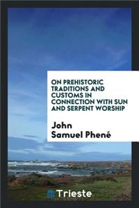 On Prehistoric Traditions and Customs in Connection with Sun and Serpent Worship ...