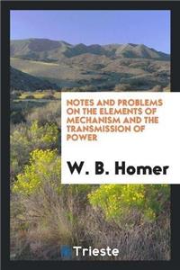 Notes and Problems on the Elements of Mechanism and the Transmission of Power