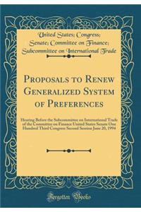 Proposals to Renew Generalized System of Preferences: Hearing Before the Subcommittee on International Trade of the Committee on Finance United States Senate One Hundred Third Congress Second Session June 20, 1994 (Classic Reprint)