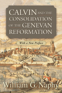 Calvin and the Consolidation of the Genevan Reformation