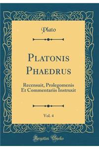 Platonis Phaedrus, Vol. 4: Recensuit, Prolegomenis Et Commentariis Instruxit (Classic Reprint)