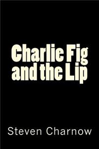 Charlie Fig and the Lip