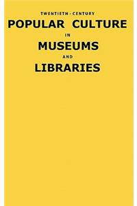 Twentieth-Century Popular Culture in Museums and Libraries