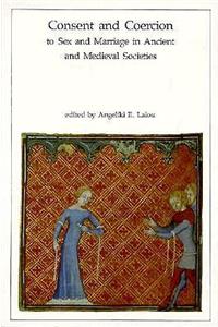 Consent and Coercion to Sex and Marriage in Ancient and Medieval Societies