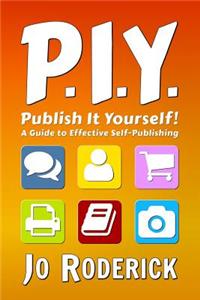 Piy - Publish It Yourself!: A Guide to Effective Self-Publishing