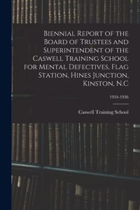 Biennial Report of the Board of Trustees and Superintendent of the Caswell Training School for Mental Defectives, Flag Station, Hines Junction, Kinston, N.C; 1934-1936
