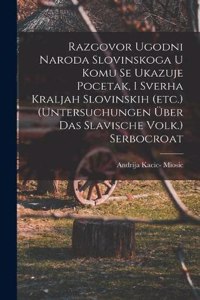 Razgovor Ugodni Naroda Slovinskoga U Komu Se Ukazuje Pocetak, I Sverha Kraljah Slovinskih (etc.) (untersuchungen Über Das Slavische Volk.) Serbocroat