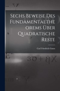 Sechs Beweise des Fundamentaltheorems über Quadratische Reste