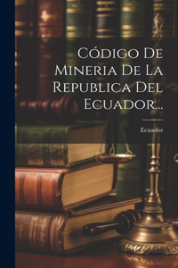 Código De Mineria De La Republica Del Ecuador...