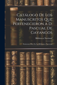 Catálogo De Los Manuscritos Que Pertenecieron a D. Pascual De Gayangos