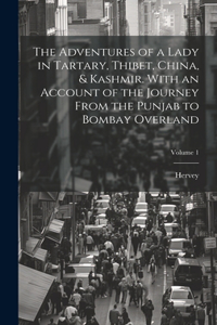 Adventures of a Lady in Tartary, Thibet, China, & Kashmir. With an Account of the Journey From the Punjab to Bombay Overland; Volume 1