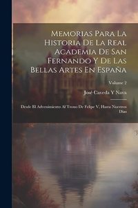 Memorias Para La Historia De La Real Academia De San Fernando Y De Las Bellas Artes En España