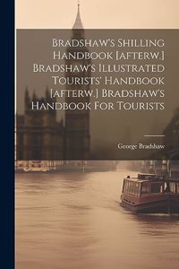 Bradshaw's Shilling Handbook [afterw.] Bradshaw's Illustrated Tourists' Handbook [afterw.] Bradshaw's Handbook For Tourists