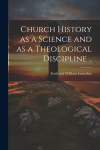 Church History as a Science and as a Theological Discipline ..