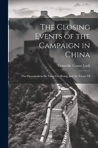 Closing Events of the Campaign in China: The Operations in the Yang-Tze-Kiang; and the Treaty Of