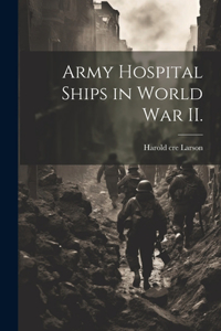 Army Hospital Ships in World War II.