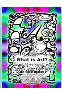 What is Art? Learn ARt Styles the Easy Coloring Book Way The English Alphabet COLOR ON THE INSIDE A Kaleidoscope of Color on the Outside