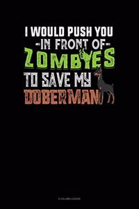 I Would Push You In Front Of Zombies To Save My Doberman