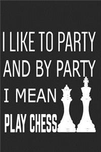 I Like to Party and by Party I Mean Play Chess