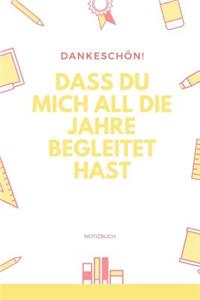 Dankeschön! Dass Du Mich All Die Jahre Begleitet Hast Notizbuch