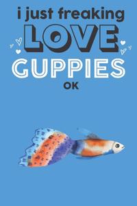 I Just Freaking Love Guppies Ok