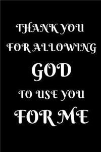Thank You For Allowing God To Use You For Me