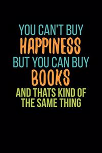 You Can't Buy Happiness But You Can Buy Books And Thats Kind Of The Same Thing