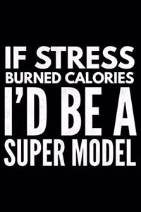 If stress burned calories I'd be a super model