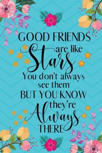 Good Friends Are Like Stars You Don't Always See Them But You Know They're Always There