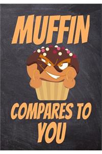 Muffin Compares To You
