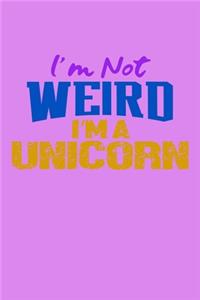I'm Not Weird I'm A Unicorn