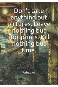 Don't Take Anything But Pictures. Leave Nothing But Footprints. Kill Nothing But Time.