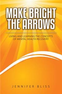 Make Bright the Arrows: Living and Learning the Concepts of Mental Health Recovery