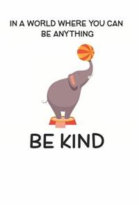 In a World Where You Can be Anything Be Kind