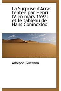 La Surprise D'Arras Tent E Par Henri IV En Mars 1597: Et Le Tableau de Hans Conincxloo
