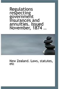 Regulations Respecting Government Insurances and Annuities. Issued November, 1874 ..