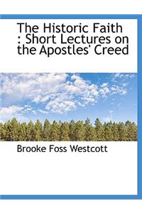 The Historic Faith: Short Lectures on the Apostles' Creed