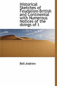 Historical Sketches of Feudalism British and Continental with Numerous Notices of the Doings of T