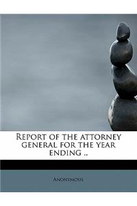 Report of the Attorney General for the Year Ending ..