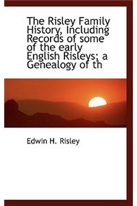 The Risley Family History, Including Records of Some of the Early English Risleys; A Genealogy of Th