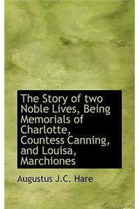 The Story of Two Noble Lives, Being Memorials of Charlotte, Countess Canning, and Louisa, Marchiones