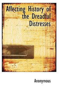 Affecting History of the Dreadful Distresses