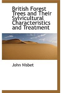 British Forest Trees and Their Sylvicultural Characteristics and Treatment