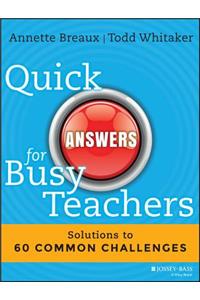 Quick Answers for Busy Teachers: Solutions to 60 Common Challenges