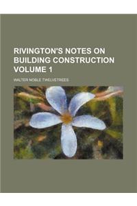 Rivington's Notes on Building Construction Volume 1