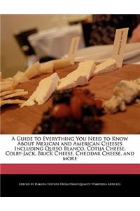 A Guide to Everything You Need to Know about Mexican and American Cheeses Including Queso Blanco, Cotija Cheese, Colby-Jack, Brick Cheese, Cheddar Cheese, and More