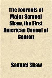 The Journals of Major Samuel Shaw, the First American Consul at Canton