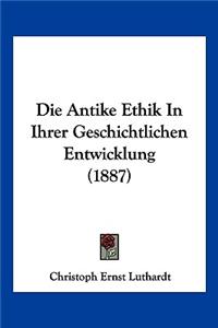 Antike Ethik in Ihrer Geschichtlichen Entwicklung (1887)