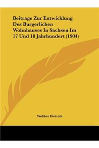 Beitrage Zur Entwicklung Des Burgerlichen Wohnhauses in Sachsen Im 17 Und 18 Jahrhundert (1904)
